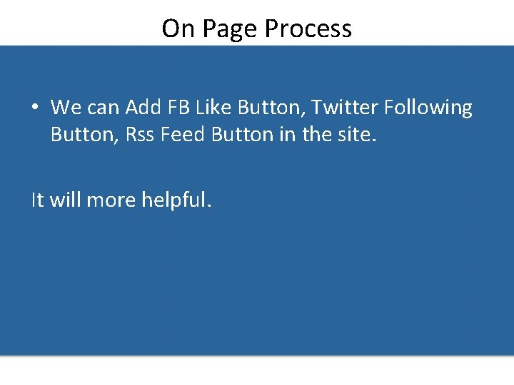 On Page Process • We can Add FB Like Button, Twitter Following Button, Rss