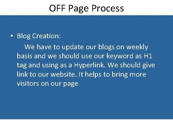 OFF Page Process • Blog Creation: We have to update our blogs on weekly