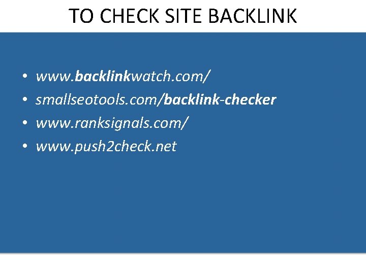 TO CHECK SITE BACKLINK • • www. backlinkwatch. com/ smallseotools. com/backlink-checker www. ranksignals. com/