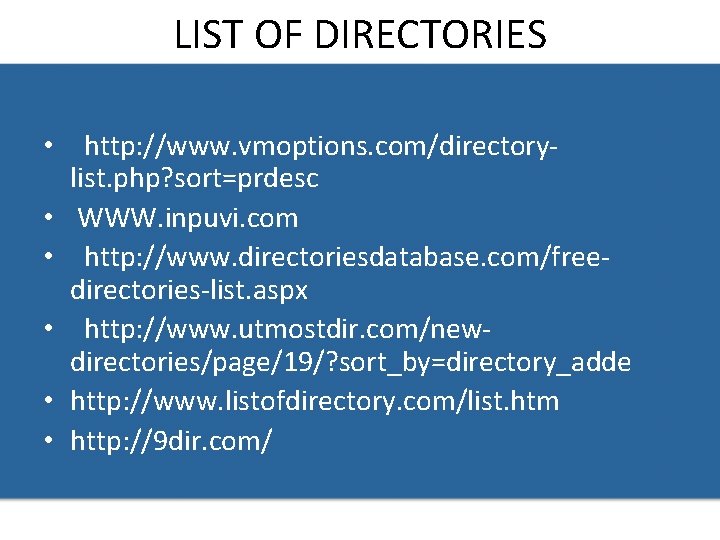 LIST OF DIRECTORIES • http: //www. vmoptions. com/directory- list. php? sort=prdesc • WWW. inpuvi.