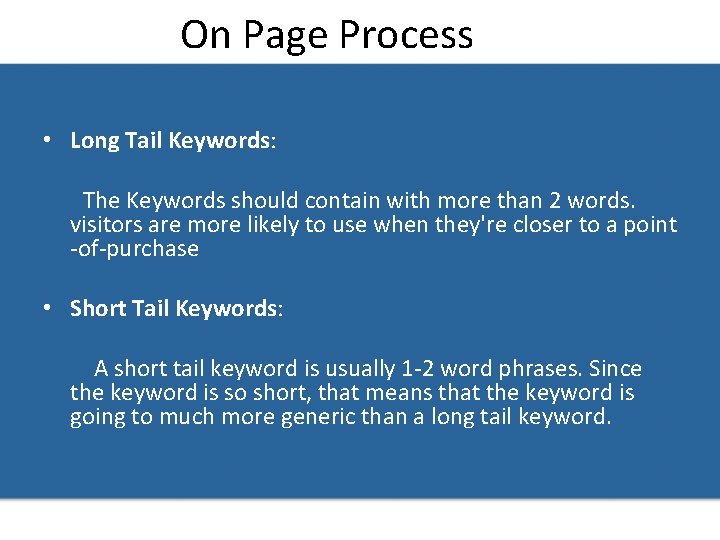 On Page Process • Long Tail Keywords: The Keywords should contain with more than