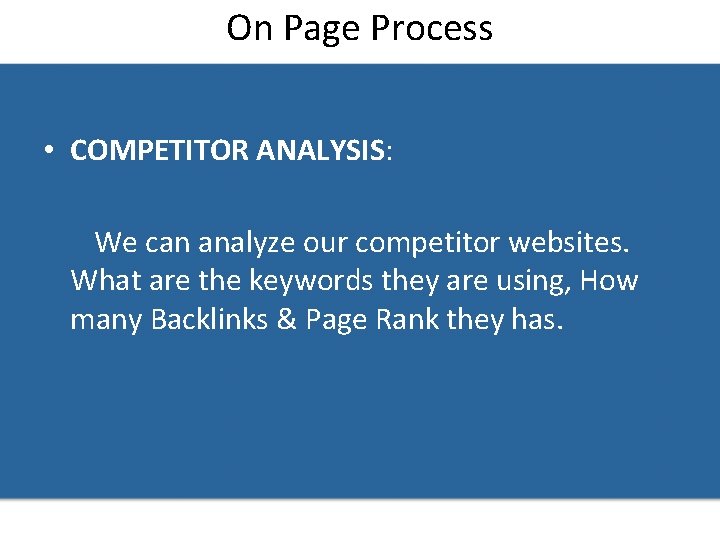 On Page Process • COMPETITOR ANALYSIS: We can analyze our competitor websites. What are