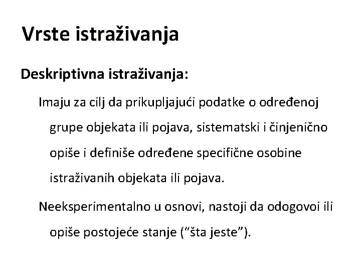 Vrste istraživanja Deskriptivna istraživanja: Imaju za cilj da prikupljajući podatke o određenoj grupe objekata