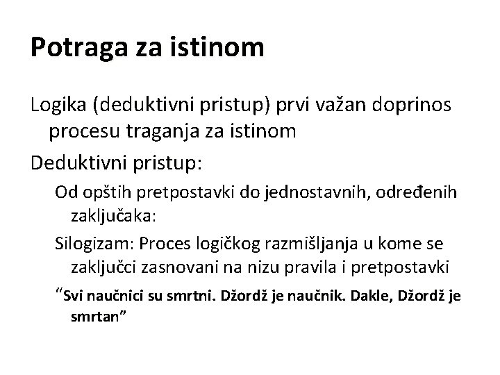 Potraga za istinom Logika (deduktivni pristup) pristup prvi važan doprinos procesu traganja za istinom