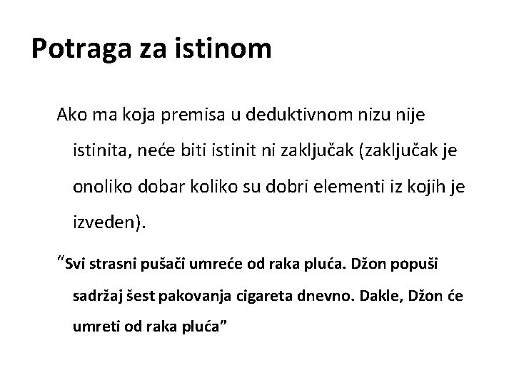 Potraga za istinom Ako ma koja premisa u deduktivnom nizu nije istinita, neće biti