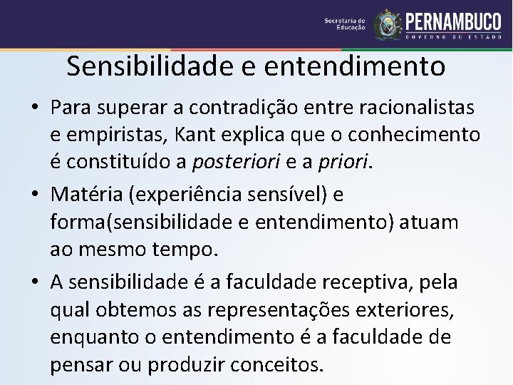 Sensibilidade e entendimento • Para superar a contradição entre racionalistas e empiristas, Kant explica