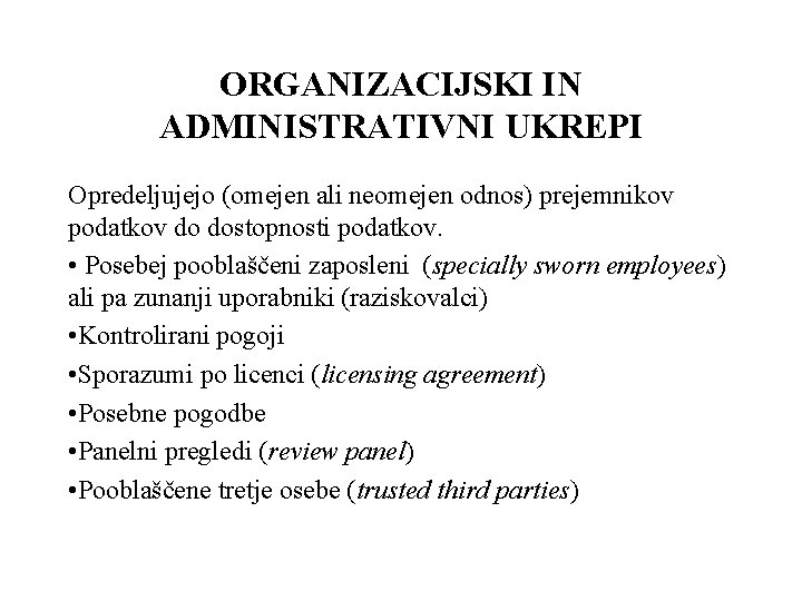 ORGANIZACIJSKI IN ADMINISTRATIVNI UKREPI Opredeljujejo (omejen ali neomejen odnos) prejemnikov podatkov do dostopnosti podatkov.