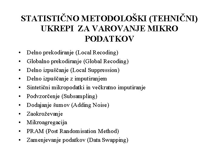 STATISTIČNO METODOLOŠKI (TEHNIČNI) UKREPI ZA VAROVANJE MIKRO PODATKOV • • • Delno prekodiranje (Local