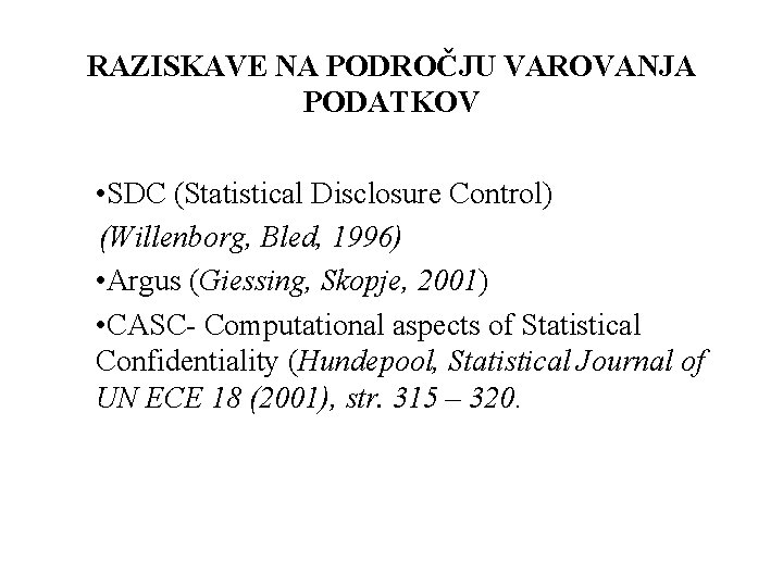 RAZISKAVE NA PODROČJU VAROVANJA PODATKOV • SDC (Statistical Disclosure Control) (Willenborg, Bled, 1996) •