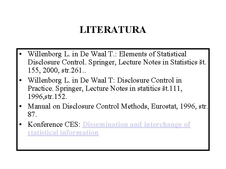 LITERATURA • Willenborg L. in De Waal T. : Elements of Statistical Disclosure Control.