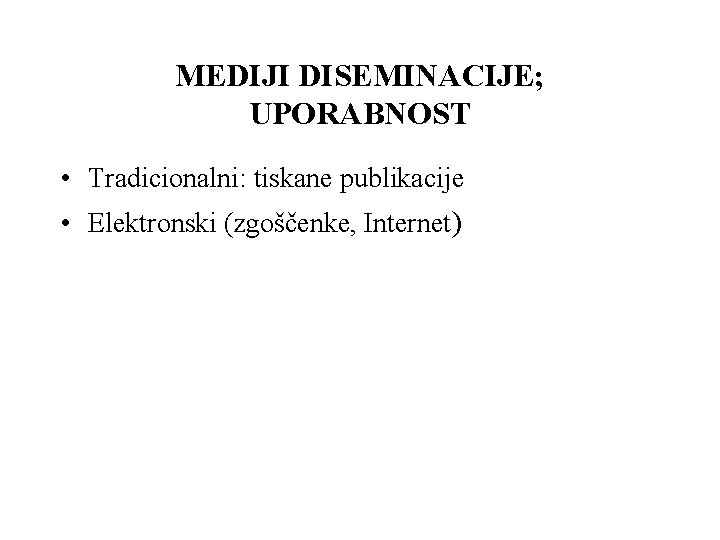 MEDIJI DISEMINACIJE; UPORABNOST • Tradicionalni: tiskane publikacije • Elektronski (zgoščenke, Internet) 