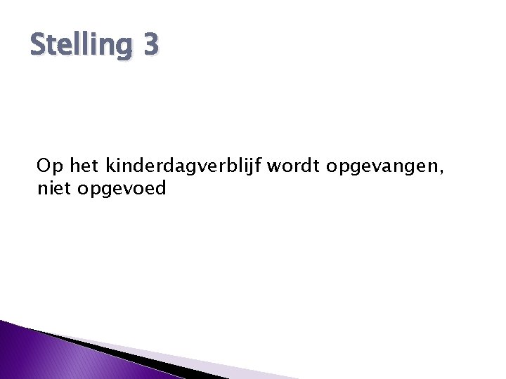 Stelling 3 Op het kinderdagverblijf wordt opgevangen, niet opgevoed 