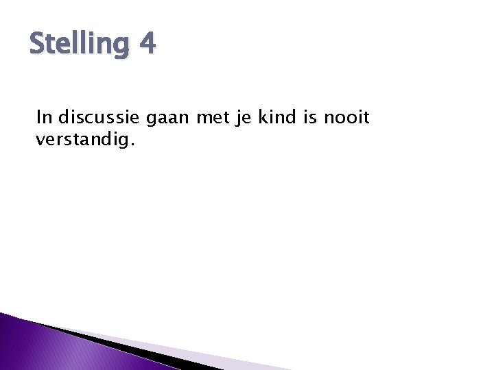 Stelling 4 In discussie gaan met je kind is nooit verstandig. 