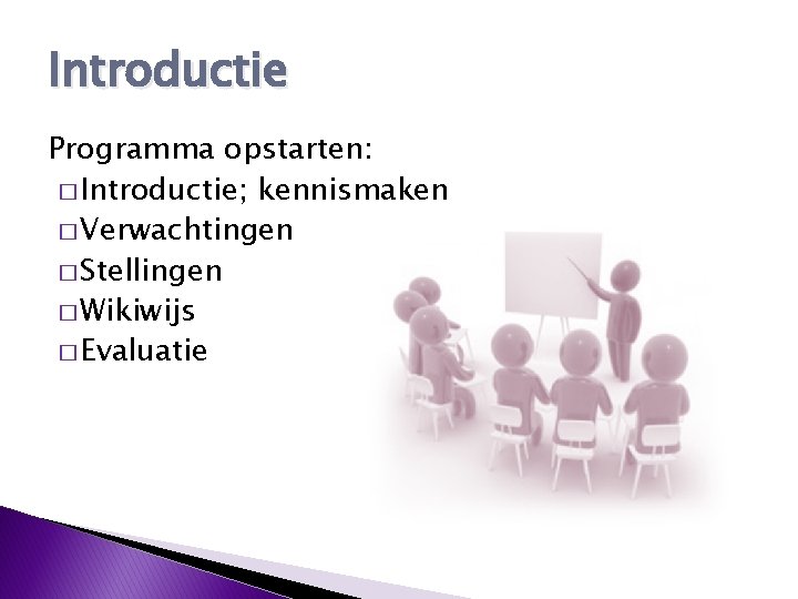Introductie Programma opstarten: � Introductie; kennismaken � Verwachtingen � Stellingen � Wikiwijs � Evaluatie