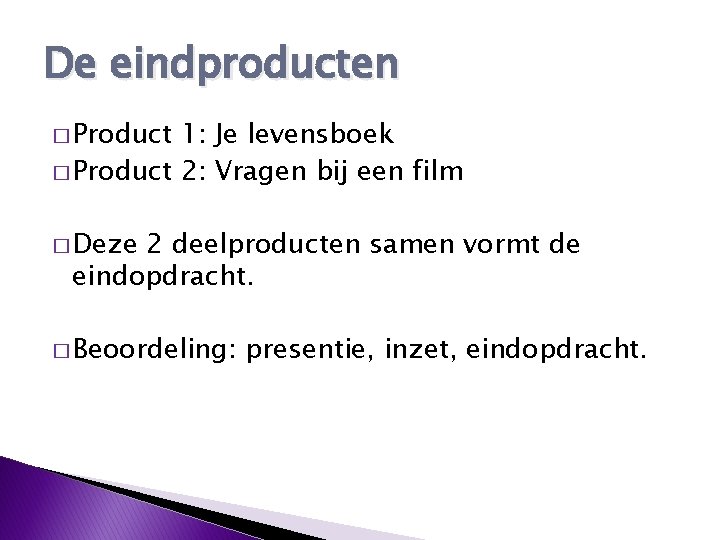 De eindproducten � Product 1: Je levensboek � Product 2: Vragen bij een film