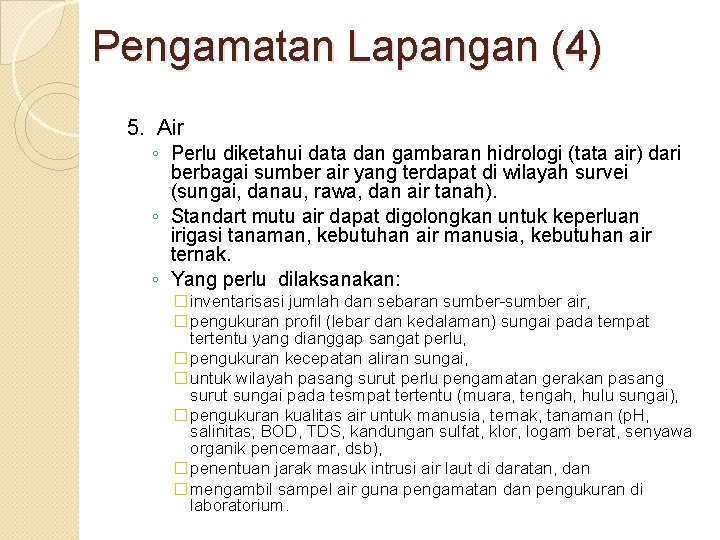 Pengamatan Lapangan (4) 5. Air ◦ Perlu diketahui data dan gambaran hidrologi (tata air)