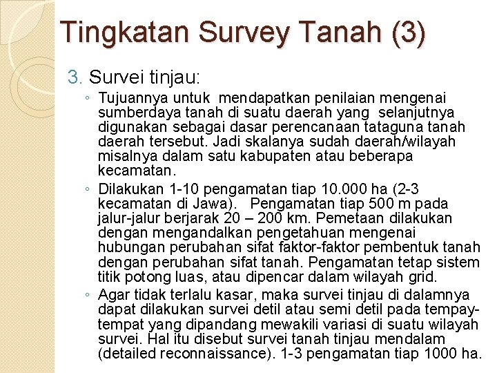 Tingkatan Survey Tanah (3) 3. Survei tinjau: ◦ Tujuannya untuk mendapatkan penilaian mengenai sumberdaya