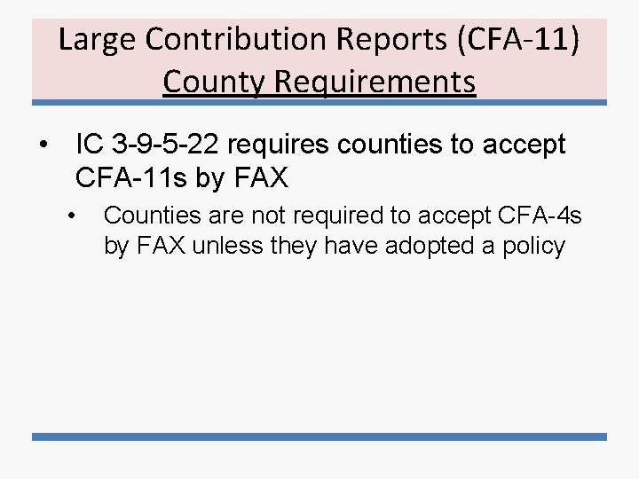 Large Contribution Reports (CFA-11) County Requirements • IC 3 -9 -5 -22 requires counties