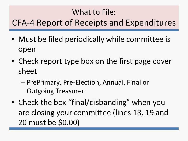 What to File: CFA-4 Report of Receipts and Expenditures • Must be filed periodically