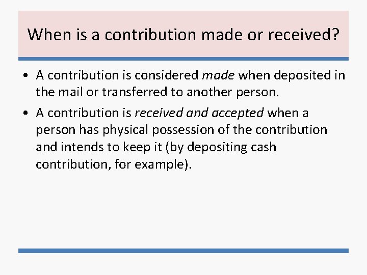 When is a contribution made or received? • A contribution is considered made when