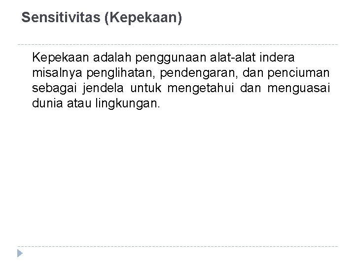 Sensitivitas (Kepekaan) Kepekaan adalah penggunaan alat-alat indera misalnya penglihatan, pendengaran, dan penciuman sebagai jendela