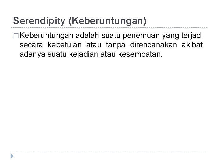 Serendipity (Keberuntungan) � Keberuntungan adalah suatu penemuan yang terjadi secara kebetulan atau tanpa direncanakan