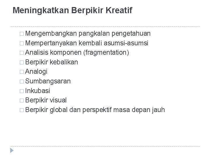 Meningkatkan Berpikir Kreatif � Mengembangkan pangkalan pengetahuan � Mempertanyakan kembali asumsi-asumsi � Analisis komponen Meningkatkan Berpikir Kreatif � Mengembangkan pangkalan pengetahuan � Mempertanyakan kembali asumsi-asumsi � Analisis komponen