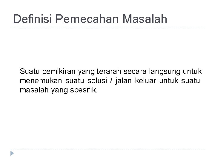 Definisi Pemecahan Masalah Suatu pemikiran yang terarah secara langsung untuk menemukan suatu solusi /