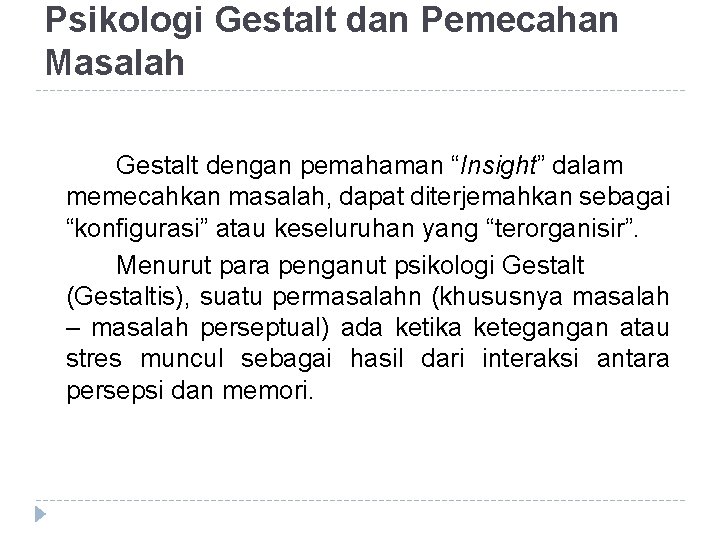 Psikologi Gestalt dan Pemecahan Masalah Gestalt dengan pemahaman “Insight” dalam memecahkan masalah, dapat diterjemahkan