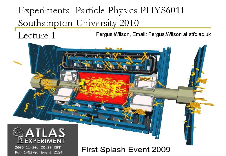 Experimental Particle Physics PHYS 6011 Southampton University 2010 Fergus Wilson, Email: Fergus. Wilson at