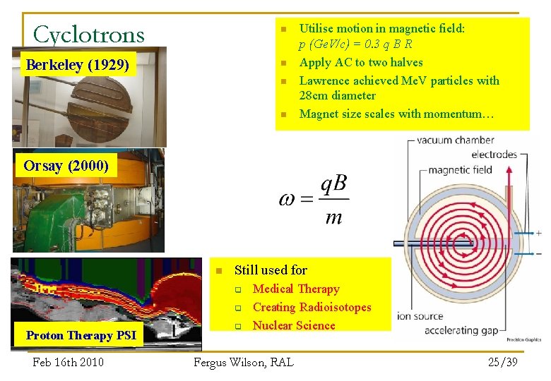 Cyclotrons n Berkeley (1929) n n n Utilise motion in magnetic field: p (Ge.