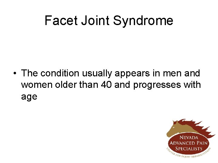 Facet Joint Syndrome • The condition usually appears in men and women older than