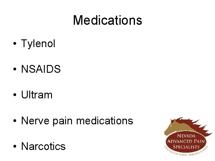 Medications • Tylenol • NSAIDS • Ultram • Nerve pain medications • Narcotics 