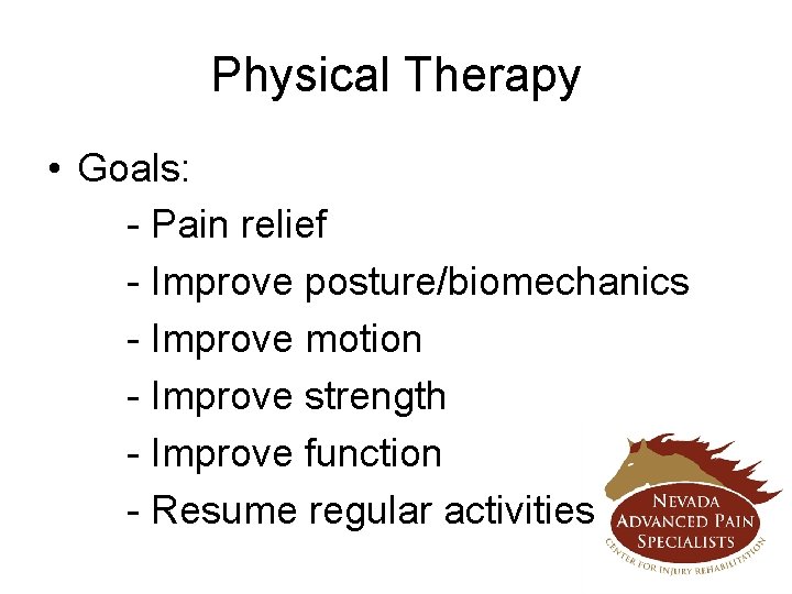 Physical Therapy • Goals: - Pain relief - Improve posture/biomechanics - Improve motion -