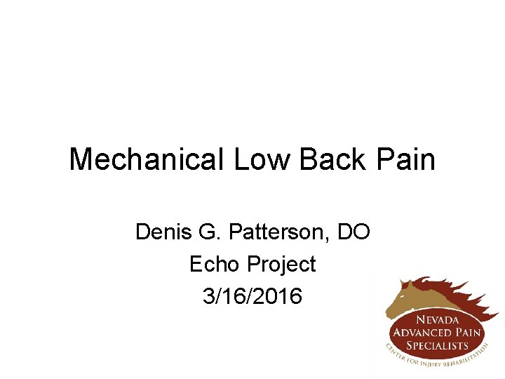 Mechanical Low Back Pain Denis G. Patterson, DO Echo Project 3/16/2016 
