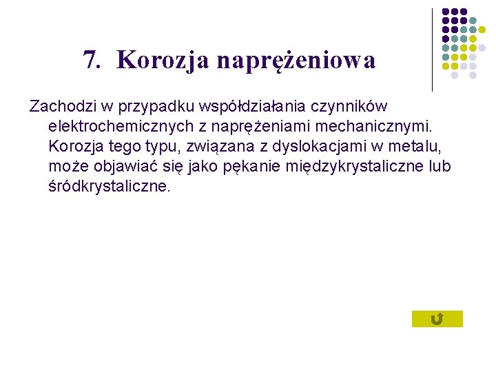 7. Korozja naprężeniowa Zachodzi w przypadku współdziałania czynników elektrochemicznych z naprężeniami mechanicznymi. Korozja tego