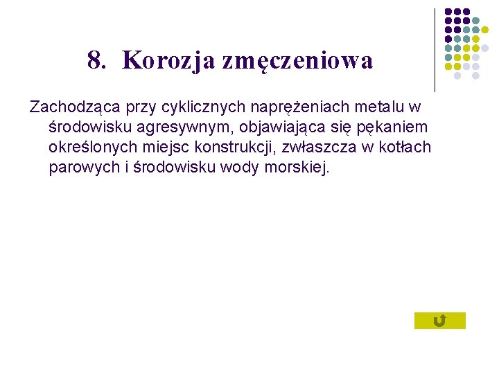 8. Korozja zmęczeniowa Zachodząca przy cyklicznych naprężeniach metalu w środowisku agresywnym, objawiająca się pękaniem