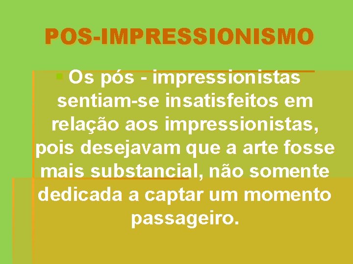 POS-IMPRESSIONISMO § Os pós - impressionistas sentiam-se insatisfeitos em relação aos impressionistas, pois desejavam