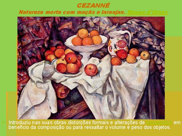 CEZANNÉ Natureza morta com maçãs e laranjas. Museu d'Orsay § Introduziu nas suas obras