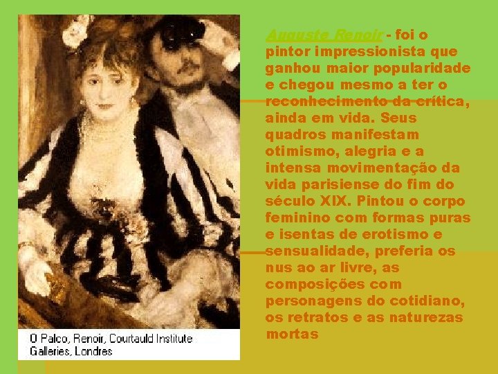 Auguste Renoir - foi o pintor impressionista que ganhou maior popularidade e chegou mesmo
