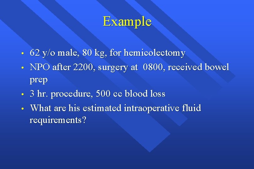 Example • • 62 y/o male, 80 kg, for hemicolectomy NPO after 2200, surgery