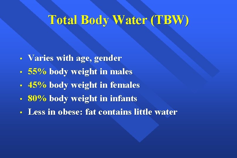 Total Body Water (TBW) • • • Varies with age, gender 55% body weight