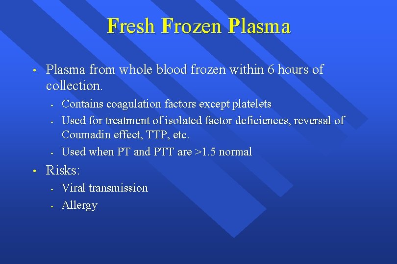 Fresh Frozen Plasma • Plasma from whole blood frozen within 6 hours of collection.