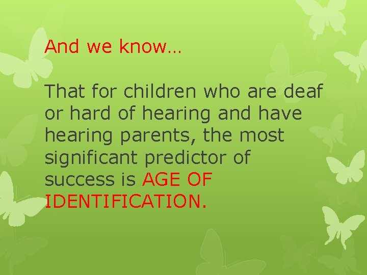 And we know… That for children who are deaf or hard of hearing and