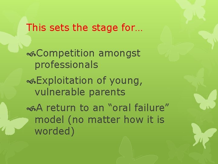 This sets the stage for… Competition amongst professionals Exploitation of young, vulnerable parents A