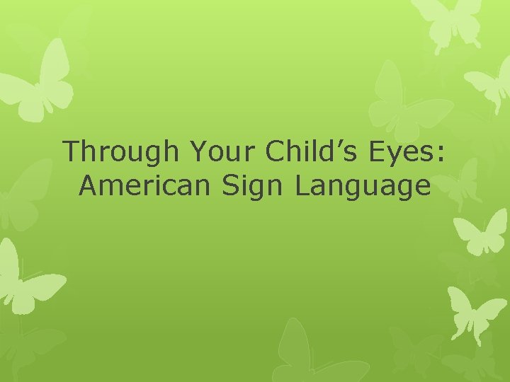 Through Your Child’s Eyes: American Sign Language 