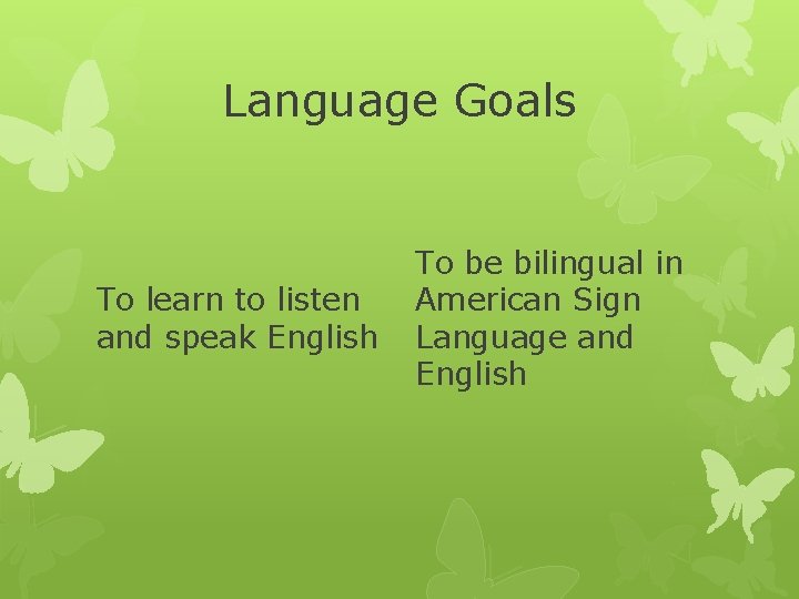 Language Goals To learn to listen and speak English To be bilingual in American