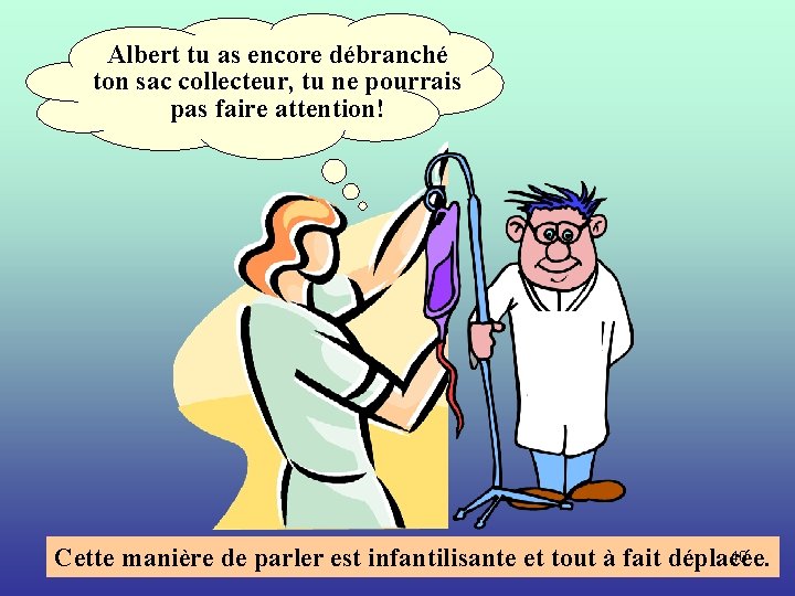 Albert tu as encore débranché ton sac collecteur, tu ne pourrais pas faire attention!