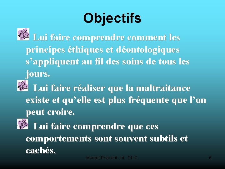 Objectifs Lui faire comprendre comment les principes éthiques et déontologiques s’appliquent au fil des