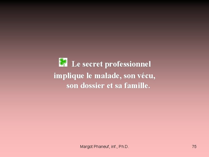  Le secret professionnel implique le malade, son vécu, son dossier et sa famille.